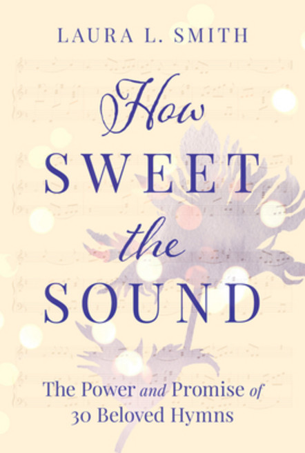 How Sweet the Sound: The Power and Promise of 30 Beloved Hymns Paperback, Our Daily Bread Publishing