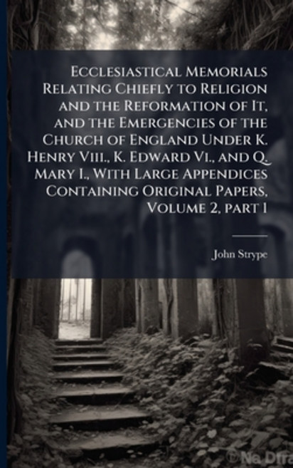 (영문도서)Ecclesiastical Memorials Relating Chiefly to Religion and the Reformation of It ... Paperback, Hutson Street Press, English, 9781023785808