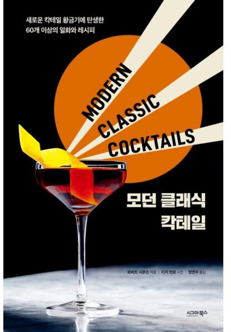 모던 클래식 칵테일 : 새로운 칵테일 황금기에 탄생한 60개 이상의 일화와 레시피, 시그마북스, 로버트 시몬슨 저/리지 먼로 그림/정연주 역