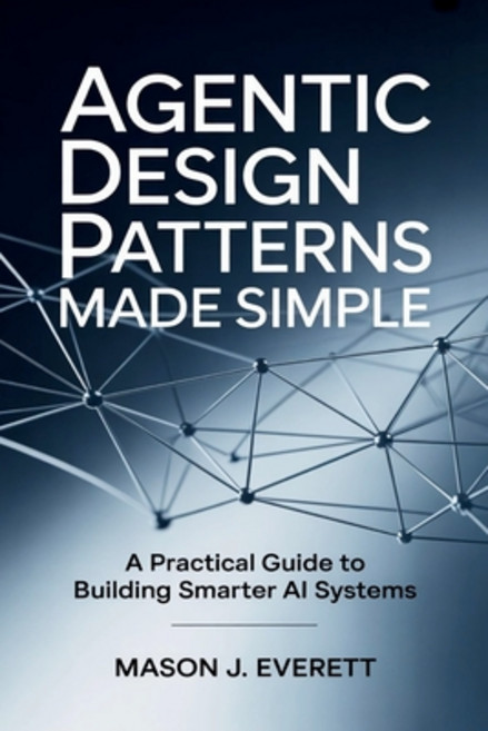 (영문도서)Agentic Design Patterns Made Simple: A Practical Guide to Building Smarter AI Sy... Paperback, Independently Published, English, 9798271633911