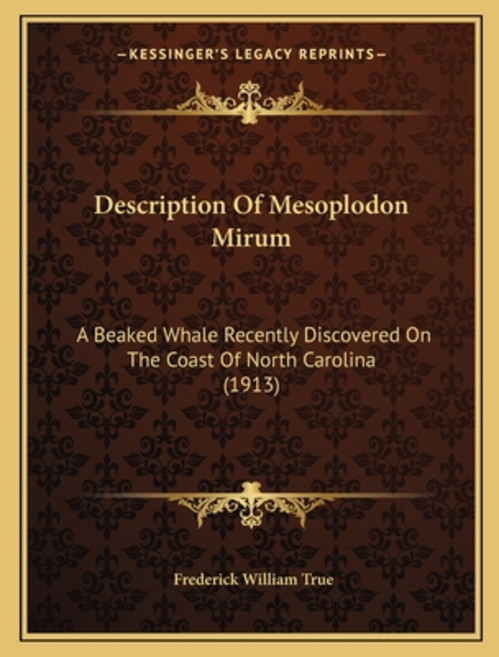 Description Of Mesoplodon Mirum: A Beaked Whale Recently Discovered On The Coast Of North Carolina (... Paperback, Kessinger Publishing