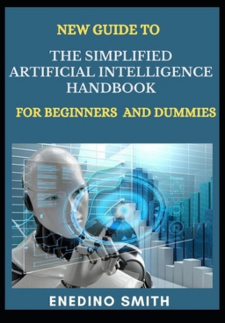 New Guide To The Simplified Artificial Intelligence Handbook For Beginners And Dummies Paperback, Independently Published, English, 9798747432789