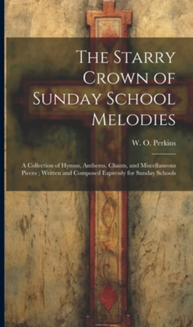 (영문도서) The Starry Crown of Sunday School Melodies: a Collection of Hymns Anthems Chants and Misce... Hardcover, Legare Street Press, English, 9781020519826