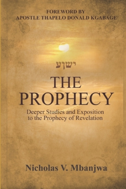 The Prophecy: Deeper Studies and Exposition to the Prophecy of the Book of Revelation Paperback, Independently Published