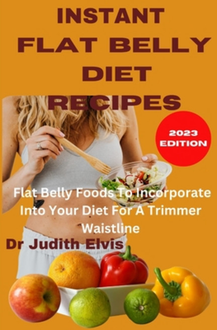 (영문도서) Instant Flat Belly Recipes: Flat Belly Foods To Incorporate Into Your Diet For A Trimmer Wais... Paperback, Independently Published, English, 9798377849728
