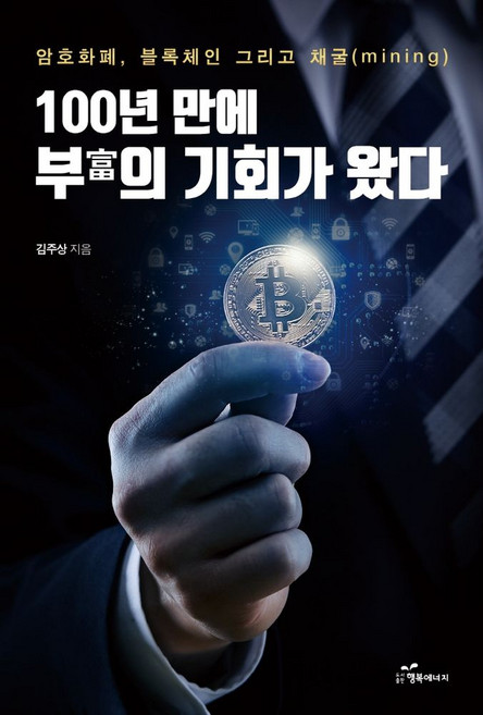 100년 만에 부의 기회가 왔다:암호화폐 블록체인 그리고 채굴, 김주상 저, 행복에너지