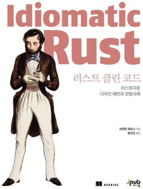 러스트 클린 코드:러스트다운 디자인 패턴과 모범사례, 러스트 클린 코드, 브렌든 매슈스(저) / 윤인도(역), 제이펍, 브렌든 매슈스 저/윤인도 역