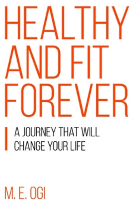 Healthy and Fit Forever: A Journey that will Change your Life Paperback, Passionhabit.com, English, 9781733671309