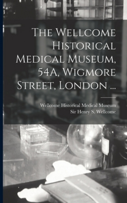 (영문도서) The Wellcome Historical Medical Museum 54A Wigmore Street London ... [electronic Resource] Paperback, Hassell Street Press, English, 9781014677938