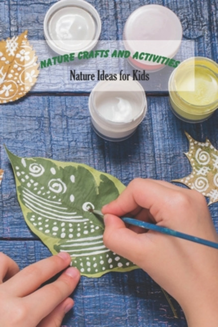 Nature Crafts and Activities: Nature Ideas for Kids: Craft Book for Kids Paperback, Independently Published, English, 9798748971454