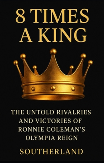 (영문도서)8 Times a King: The Untold Rivalries Brutal Training and Eight-Time Olympia Le... Paperback, Independently Published, English, 9798290218625