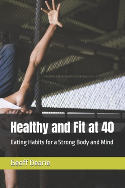 (영문도서) Healthy and Fit at 40: Eating Habits for a Strong Body and Mind Paperback, Independently Published, English, 9798332769320