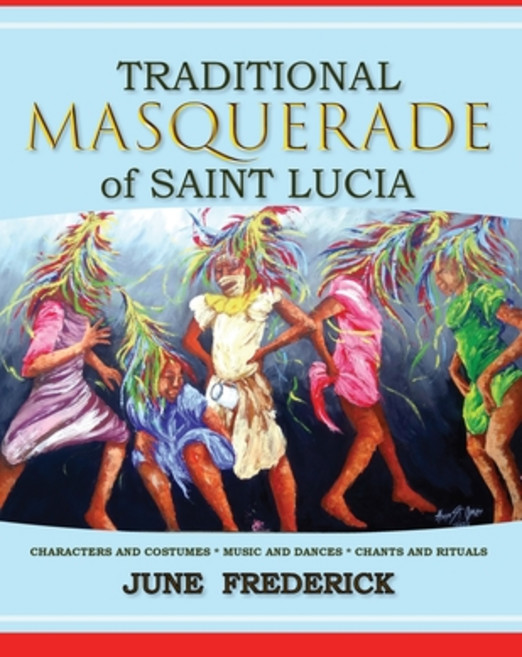 Traditional Masquerade of Saint Lucia: Characters and Costumes * Music and Dances * Chants and Rituals Paperback, Cas, English, 9781953747020