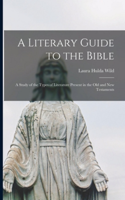 (영문도서) A Literary Guide to the Bible: a Study of the Types of Literature Present in the Old and New ... Paperback, Legare Street Press, English, 9781014215178
