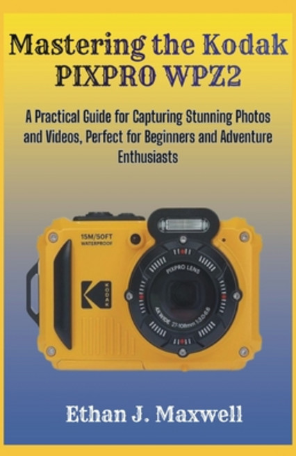 (英文圖書)Mastering the Kodak PIXPRO WPZ2: A Practical Guide for Capturing Stunning Photos... 平裝版, Independently Published, 英文