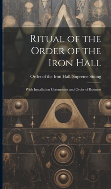 (영문도서) Ritual of the Order of the Iron Hall: With Installation Ceremonies and Order of Business Hardcover, Legare Street Press, English, 9781019567432