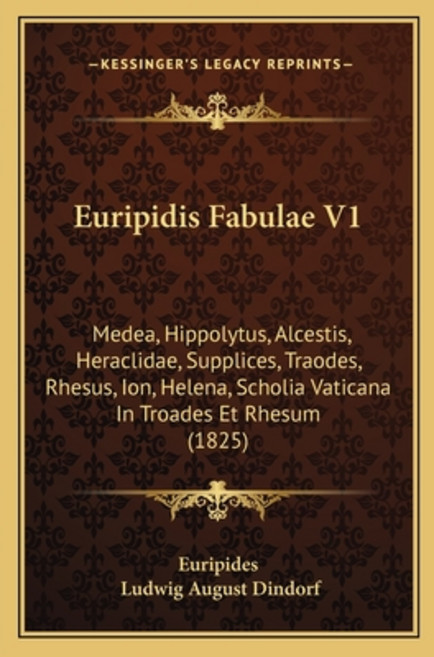 Euripidis Fabulae V1: Medea Hippolytus Alcestis Heraclidae Supplices Traodes Rhesus Ion Hele... Paperback, Kessinger Publishing