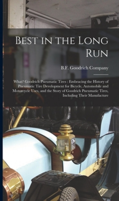 (영문도서) Best in the Long Run: What? Goodrich Pneumatic Tires: Embracing the History of Pneumatic Tire... Hardcover, Legare Street Press, English, 9781016678445