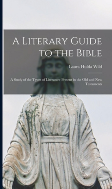 (영문도서) A Literary Guide to the Bible: a Study of the Types of Literature Present in the Old and New ... Hardcover, Legare Street Press, English, 9781013456244