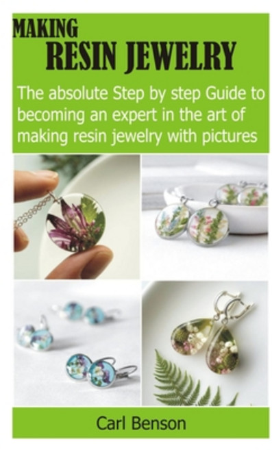 (영문도서) Making Resin Jewelry: The absolute Step by step Guide to becoming an expert in the art of making res... Paperback, Independently Published