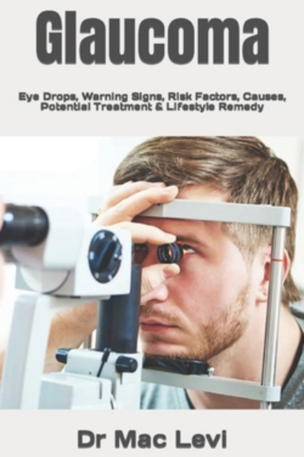 (영문도서) Glaucoma: Eye Drops Warning Signs Risk Factors Causes Potential Treatment & Lifestyle Remedy Paperback, Independently Published, English, 9798847889858