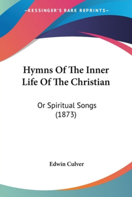 (영문도서) Hymns Of The Inner Life Of The Christian: Or Spiritual Songs (1873) Paperback, Kessinger Publishing, English, 9781104868833