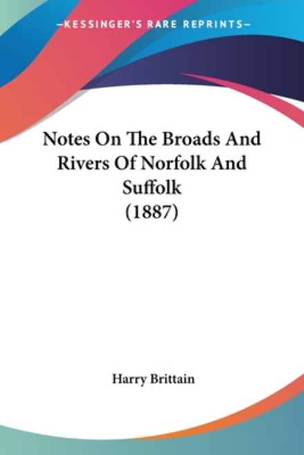 Notes On The Broads And Rivers Of Norfolk And Suffolk (1887) Paperback, Kessinger Publishing