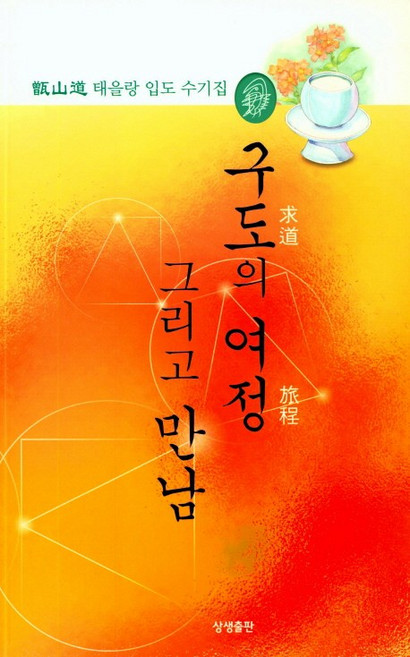 구도의 여정 그리고 만남:증산도 태을랑 입도 수기집, 상생출판