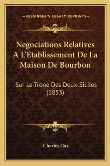 (영문도서) Negociations Relatives A L'Etablissement De La Maison De Bourbon: Sur Le Trone Des Deux-Sicil... Paperback, Kessinger Publishing, English, 9781168110879