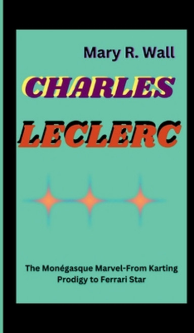 (영문도서) Charles Leclerc: The Monégasque Marvel-From Karting Prodigy to Ferrari Star Paperback, Independently Published, English, 9798326806604