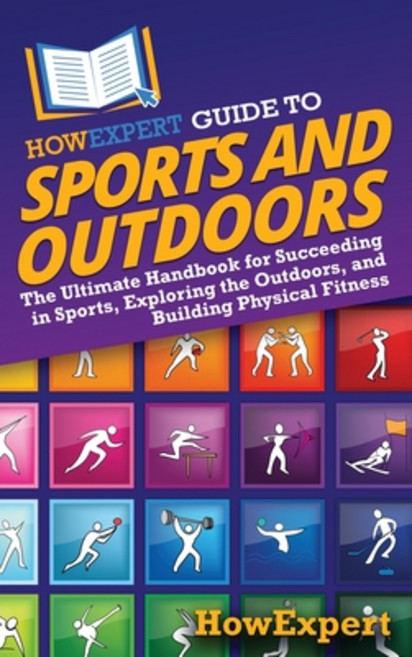(영문도서) HowExpert Guide to Sports and Outdoors: The Ultimate Handbook for Succeeding in... Hardcover, English, 9798895730713
