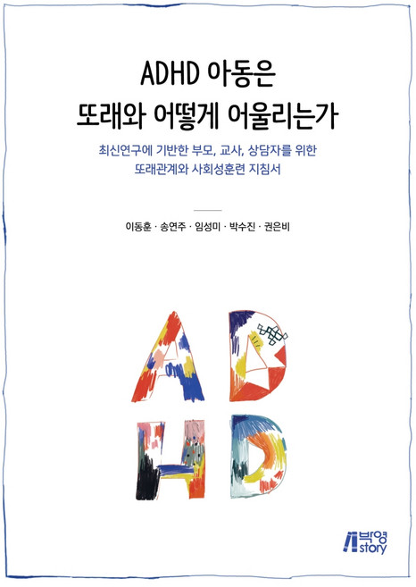 ADHD 아동은 또래와 어떻게 어울리는가:최신연구에 기반한 부모 교사 상담자를 위한, 이동훈 외, 박영스토리