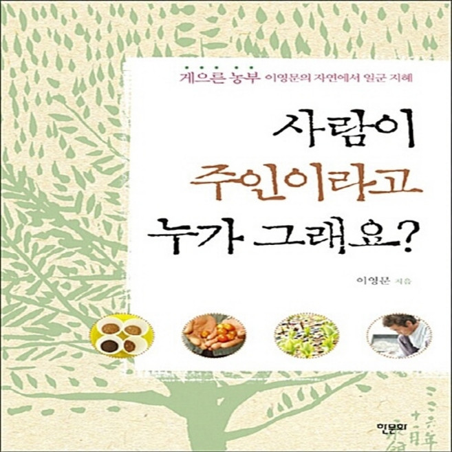 NSB9788956993324 새책-스테이책터 [사람이 주인이라고 누가 그래요]-게으른 농부 이영문의 자연에서 일군 지혜--한문화-이영문 지음-한국에세, 사람이 주인이라고 누가 그래요