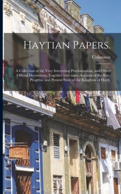 (영문도서) Haytian Papers.: A Collection of the Very Interesting Proclamations and Other Official Docum... Paperback, Legare Street Press, English, 9781013884276