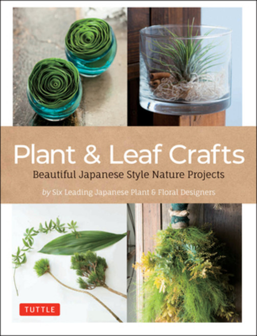 Plant & Leaf Crafts: Beautiful Japanese-Style Nature Projects (with 40 Projects and Over 250 Photos) Hardcover, Tuttle Publishing, English, 9780804854115