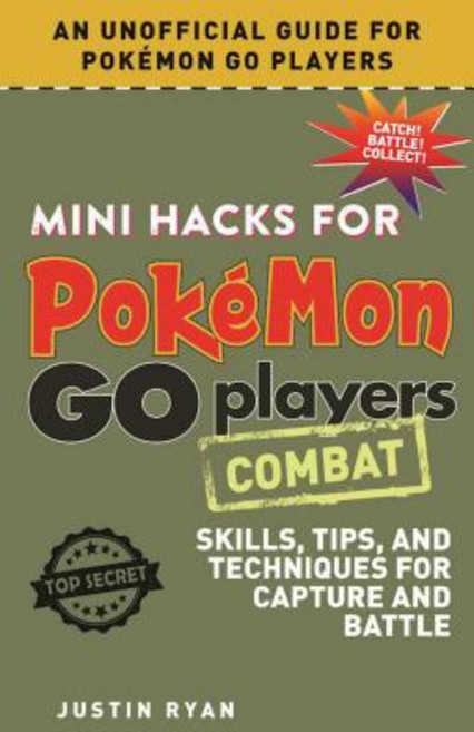 Mini Hacks for Pokémon Go Players: Combat: Skills Tips and Techniques for Capture and Battle Hardcover, Sky Pony