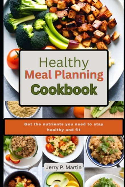 (영문도서) Healthy Meal Planning Cookbook: Get the nutrients you need to stay healthy and fit. Paperback, Independently Published, English, 9798397761550