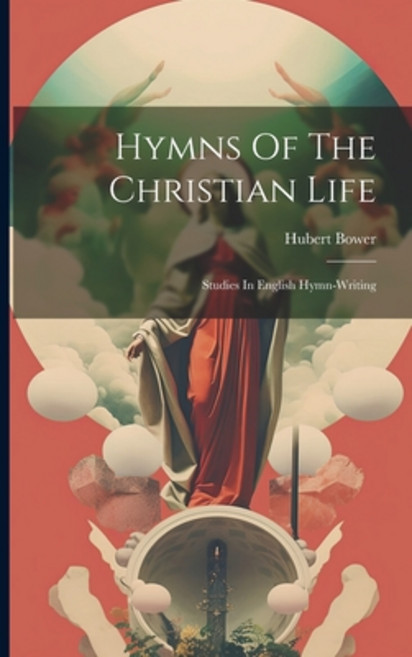 (영문도서) Hymns Of The Christian Life: Studies In English Hymn-writing Paperback, Legare Street Press, 9781021820211