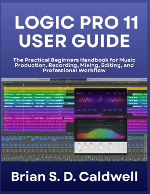 (英文圖書)Logic Pro 11 User Guide: The Practical Beginners Handbook for Music Production ... 平裝版, Independently Published, 英文