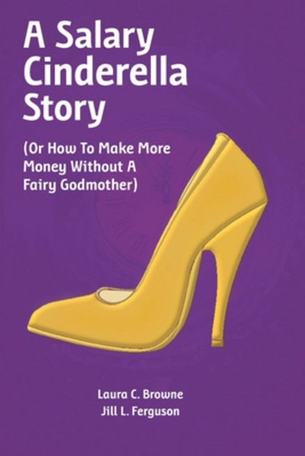 (영문도서) A Salary Cinderella Story: (Or How to Make More Money Without a Fairy Godmother) Paperback, In Your Face Ink LLC, English, 9780692041536