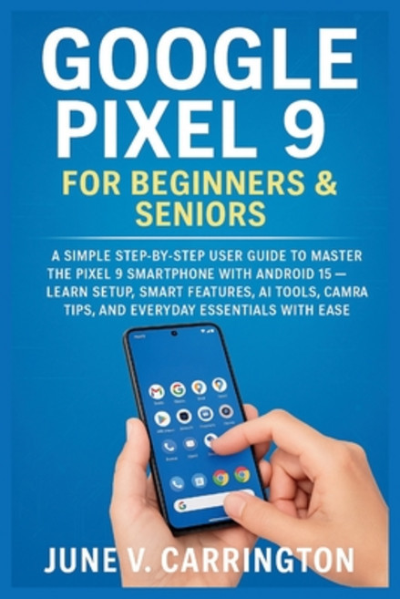 (영문도서)Google Pixel 9 for Beginners & Seniors: A Simple Step-by-Step User Guide to Mast... Paperback, Independently Published, English, 9798289838377