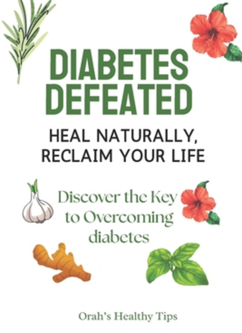 (영문도서)Diabetes Defeated: Heal Naturally Reclaim Your Life Paperback, Independently Published, English, 9798266617766