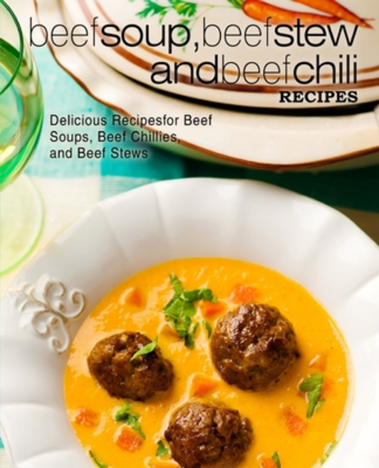 Beef Soup Beef Stew and Beef Chili Recipes: Delicious Recipes for Beef Soups Beef Chillies and B... Paperback, Createspace Independent Pub..., English, 9781545369562