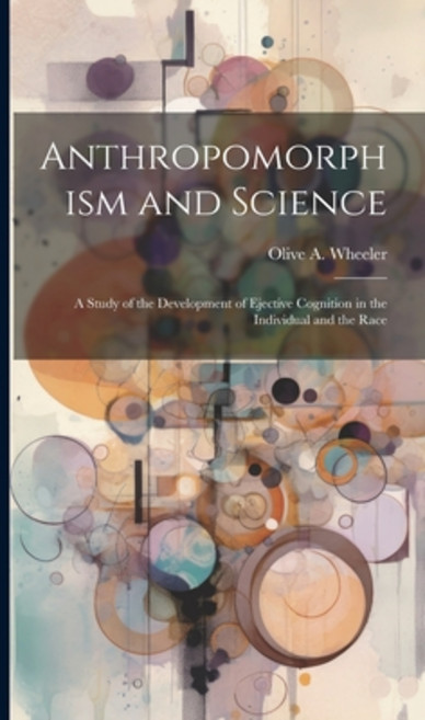 (영문도서) Anthropomorphism and Science: A Study of the Development of Ejective Cognition in the Individ... Hardcover, Legare Street Press, English, 9781019923719