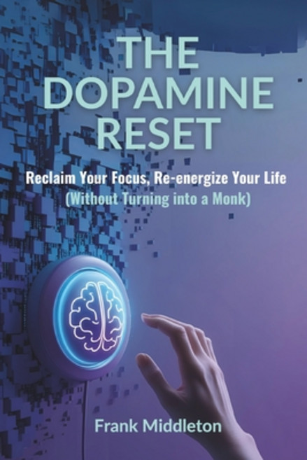 (영문도서)The Dopamine Reset: Reclaim Your Focus Re-energize Your Life Paperback, Independently Published, English, 9798299100198