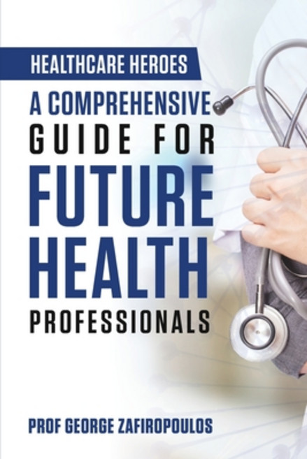 (영문도서) Healthcare Heroes: A Comprehensive Guide for Future Health Professionals Paperback, Breakfree Forever Publishing, English, 9781068673764
