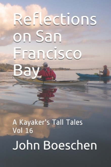 Reflections on San Francisco Bay: A Kayaker's Tall Tales Paperback, Independently Published