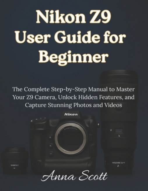 (英文圖書)Nikon Z9 User Guide for Beginner: The Complete Step-by-Step Manual to Master You... 平裝版, Independently Published, English