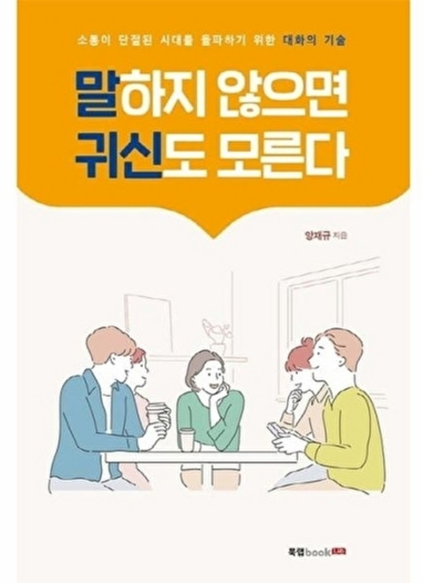 웅진북센 말하지 않으면 귀신도 모른다 - 소통이 단절된 시대를 돌파하기 위한 대화의 기술, (주)북랩, 양재규, 없음