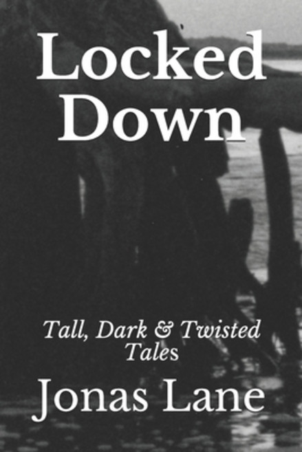 Locked Down: Tall Dark & Twisted Tales Paperback, Independently Published